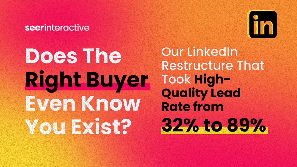 Does The Right Buyer Even Know You Exist? Our LinkedIn Restructure That Took High Quality Lead Rate From 32% to...
