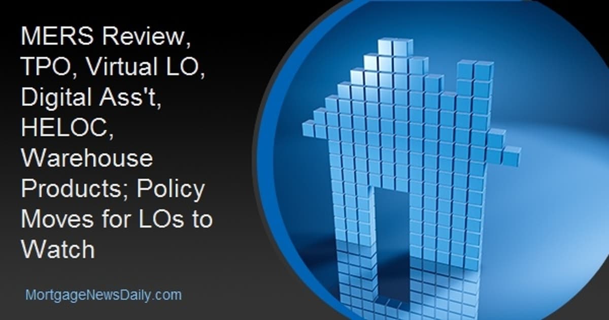 MERS Review, TPO, Virtual LO, Digital Ass't, HELOC, Warehouse Products; Policy Moves for LOs to Watch