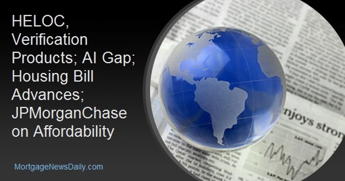 HELOC, Verification Products; AI Gap; Housing Bill Advances; JPMorganChase on Affordability