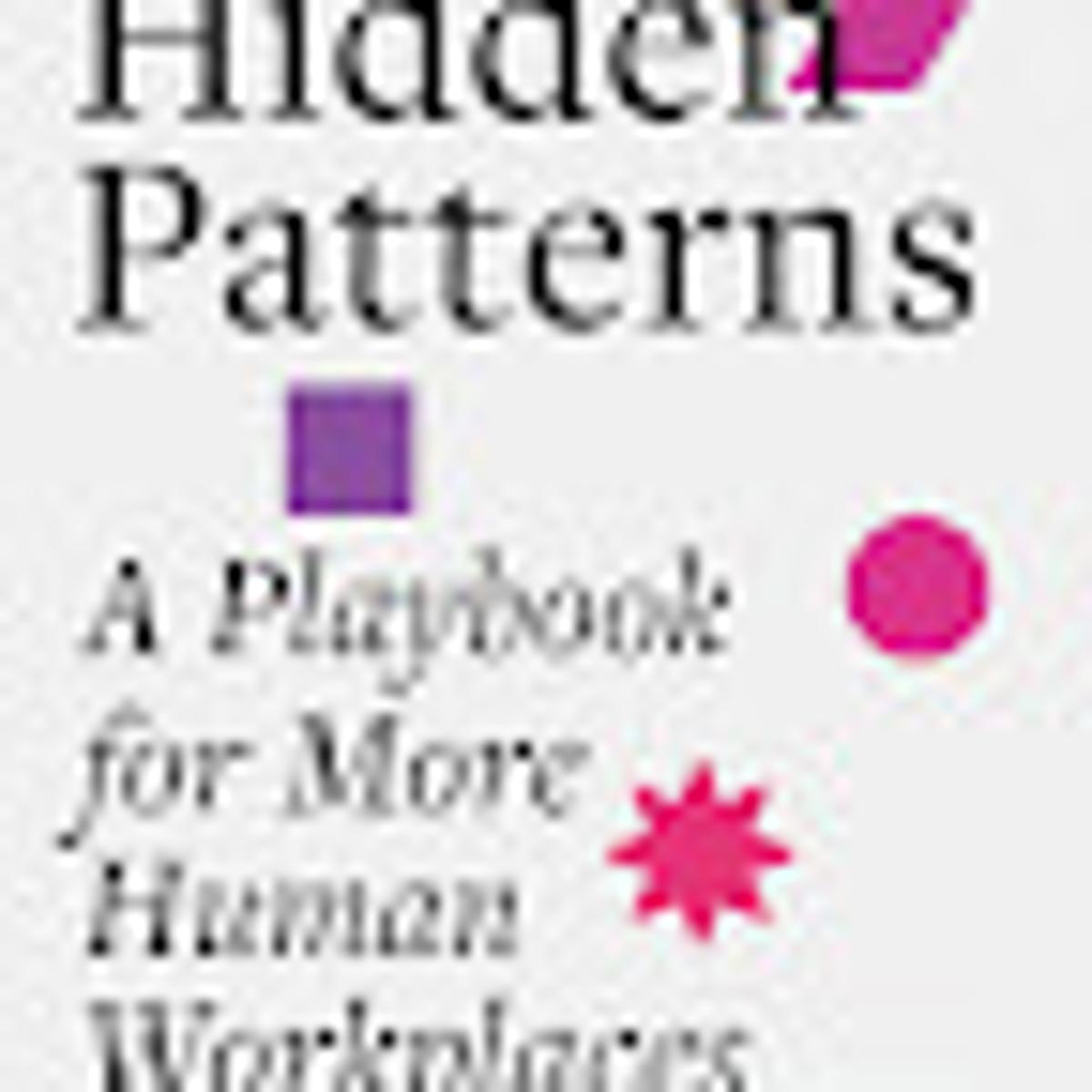 How To Create More Human Workplaces By Tackling Hidden Patterns