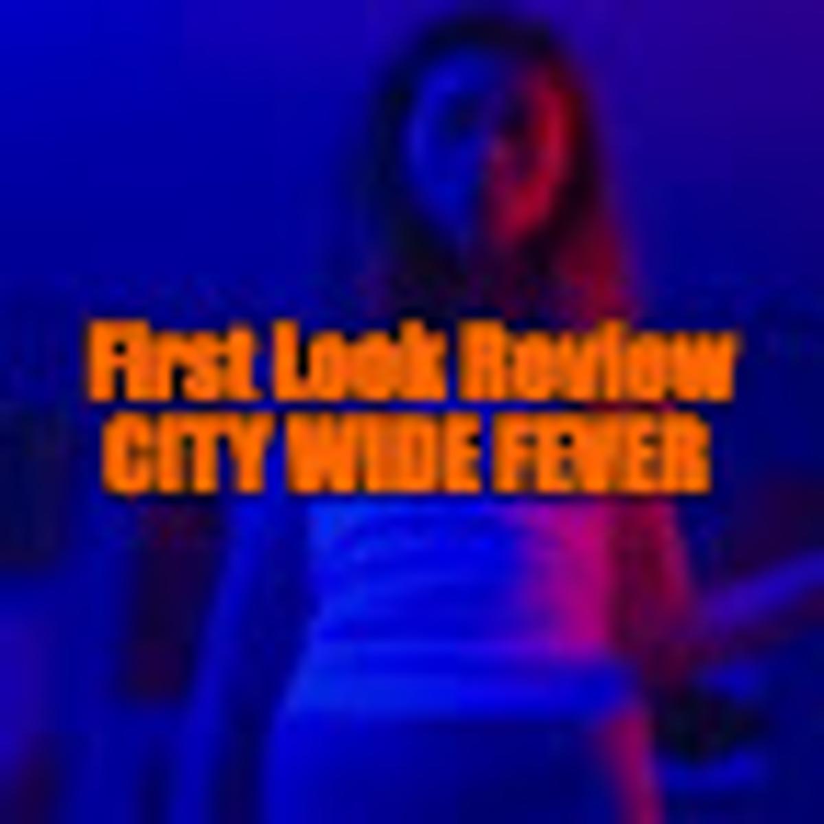 First Look Review - CITY WIDE FEVER