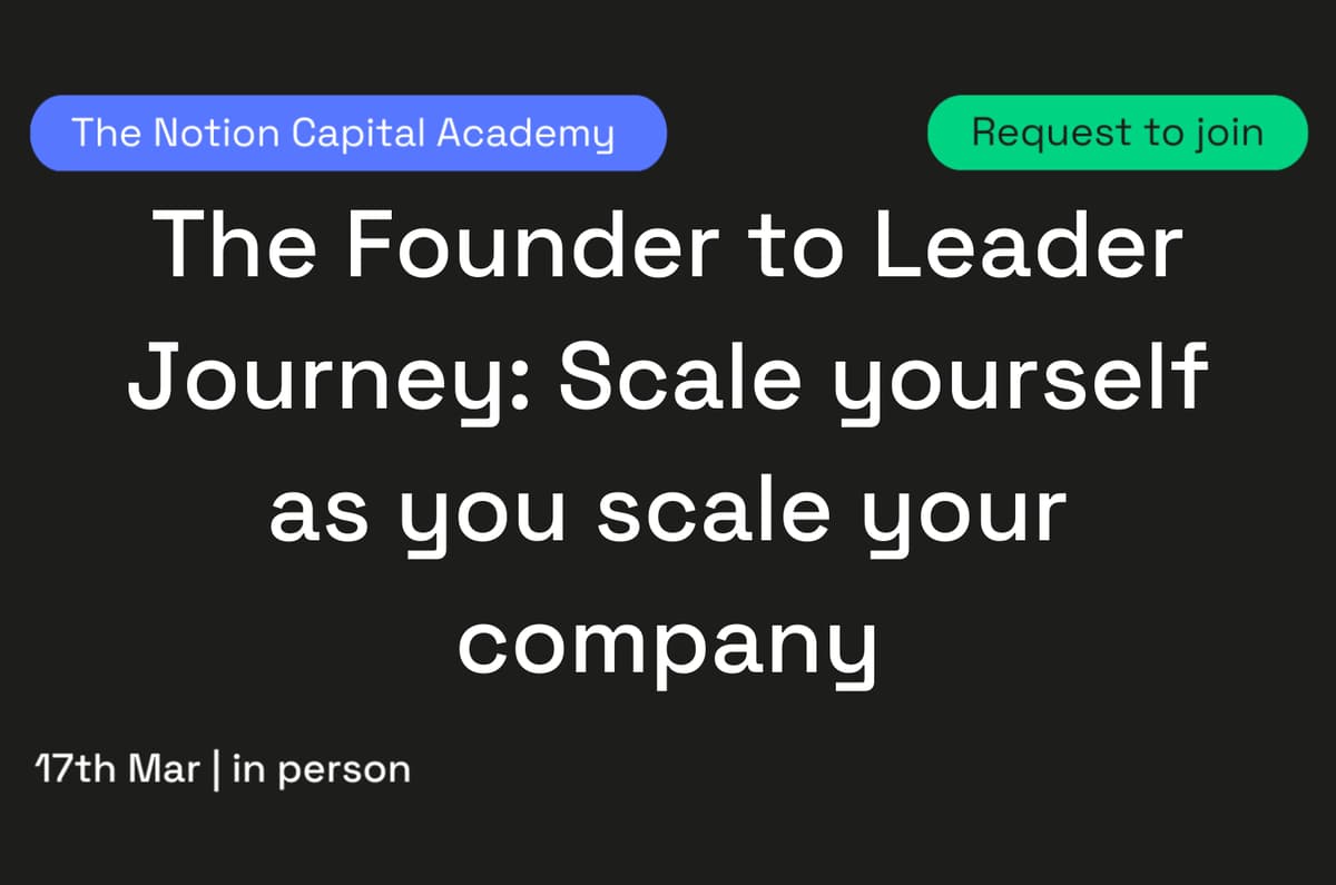 The Notion Capital Academy: The Founder to Leader Journey, Scale Yourself as You Scale Your Company
