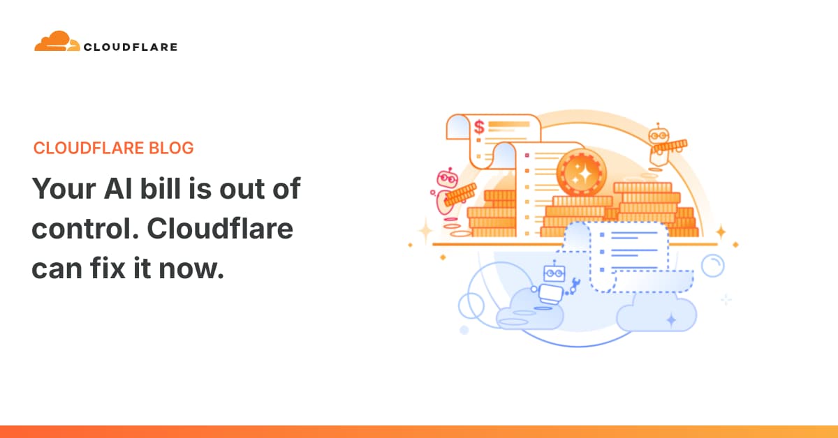 Your AI Bill Is Out of Control. Cloudflare Can Fix It Now.