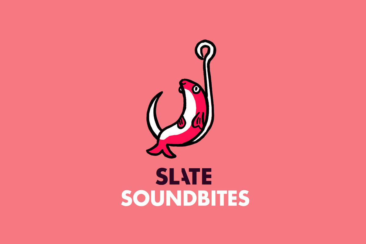 Slate SoundBites for April 21, 2026