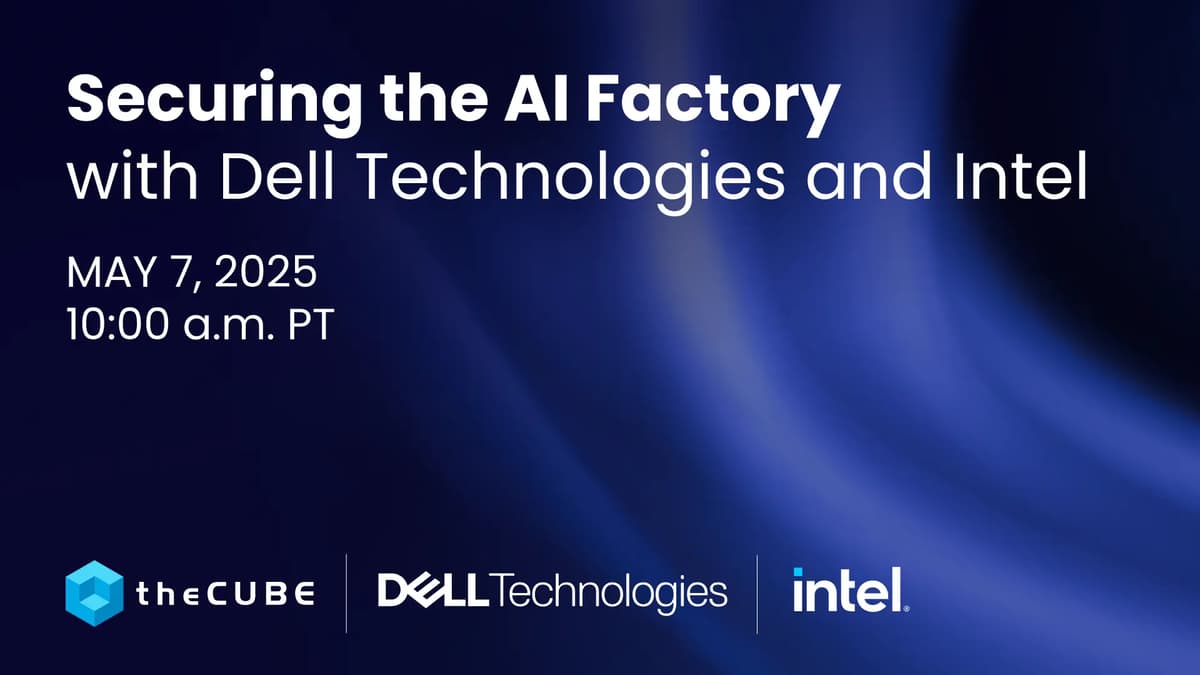 What to Expect During the Dell and Intel ‘Securing the AI Factory’ Event: Join theCUBE May 7