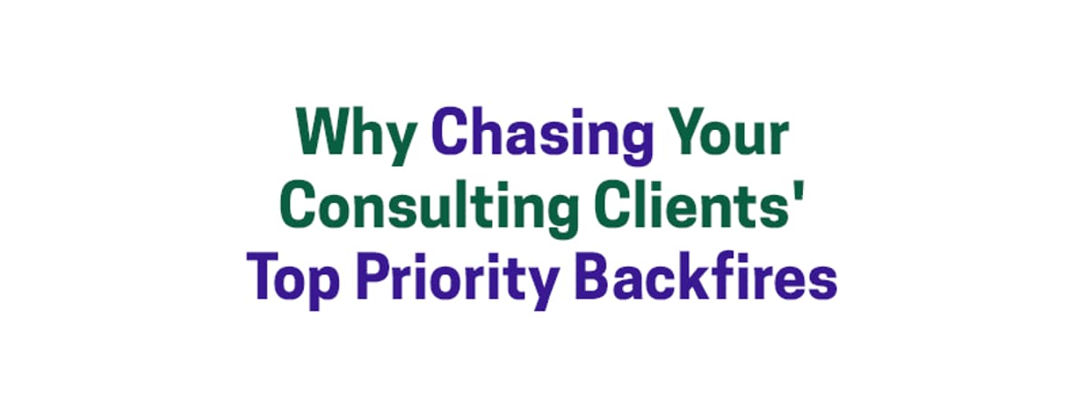 Why Chasing Your Consulting Clients’ Top Priority Backfires