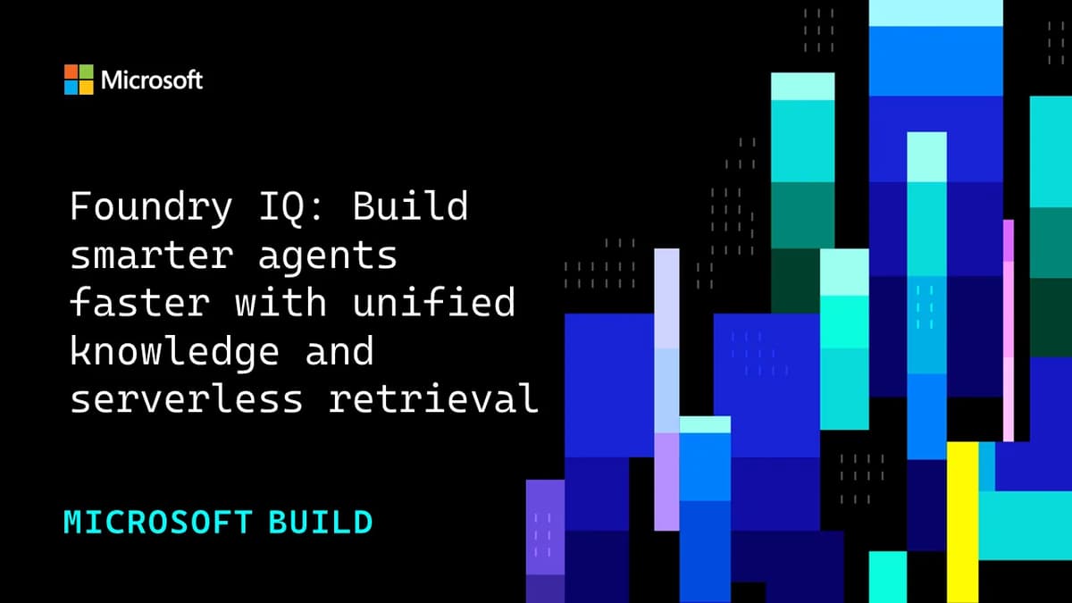 Foundry IQ: Build Smarter Agents Faster with Unified Knowledge and Serverless Retrieval