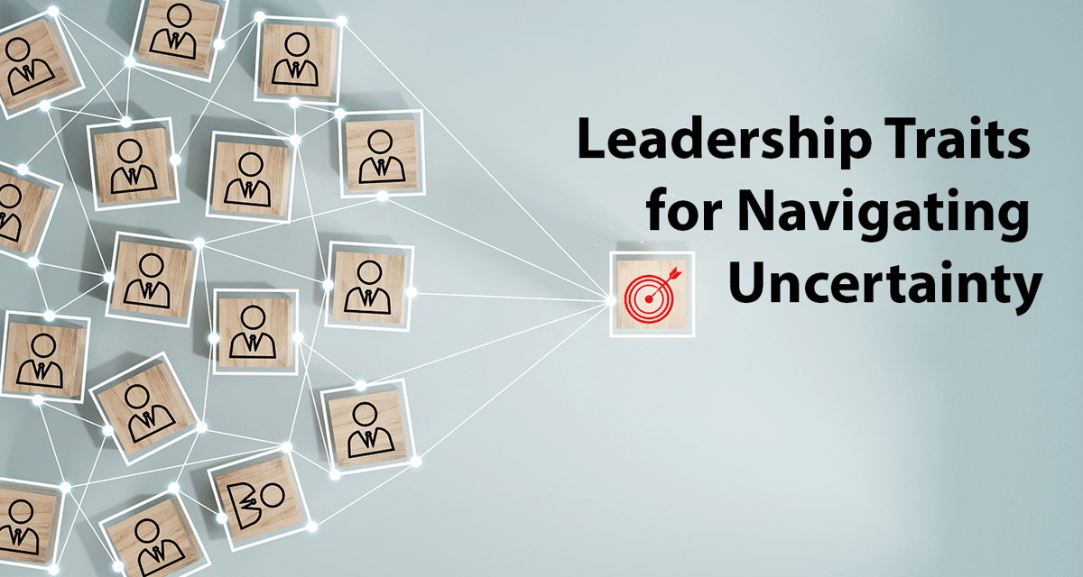 Leadership Traits for Navigating Uncertainty