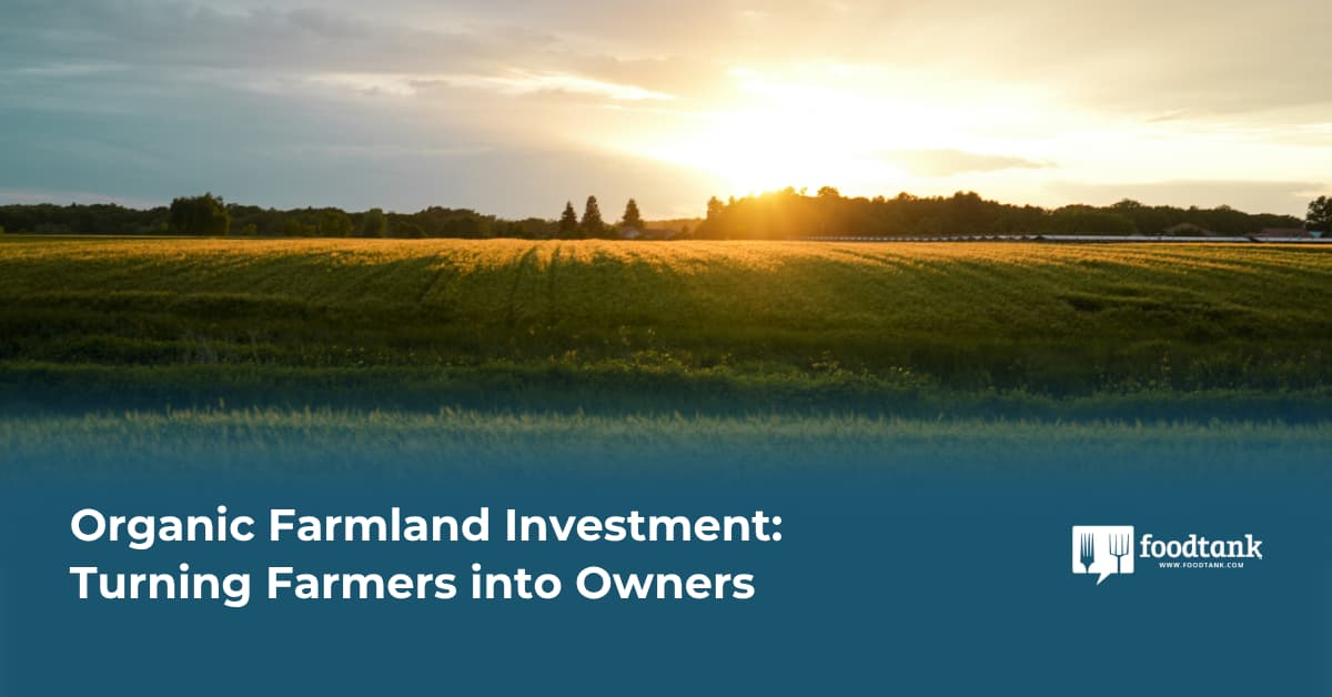 Organic Farmland Investment: Turning Farmers Into Owners