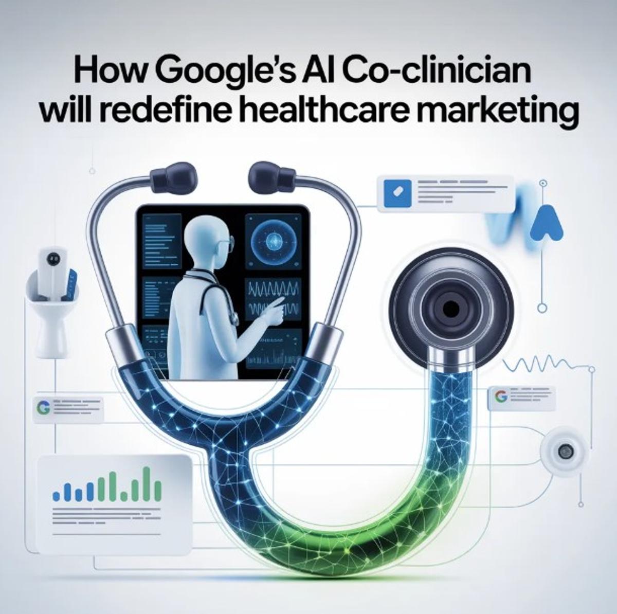 How Google’s AI Co-Clinician Will Redefine Healthcare Marketing