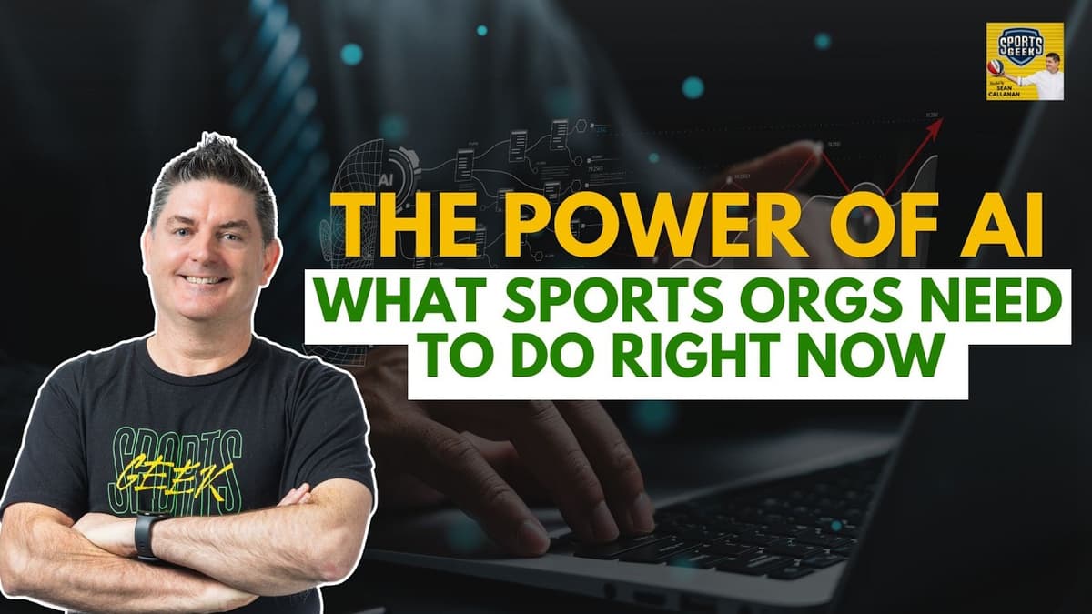 The Power of AI: What Sports Orgs Need to Do Right Now, Sean Callanan, Sports Geek