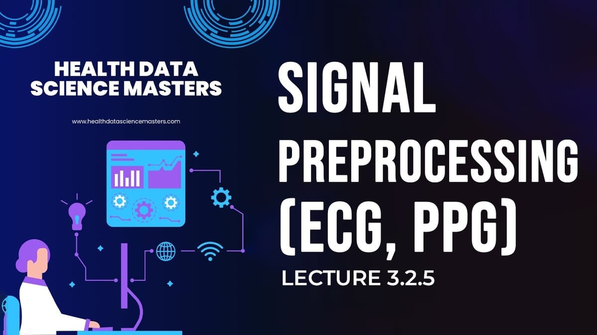 Lecture 3.2.5: Signal Preprocessing ECG, PPG + Feature Extraction, Windowing & HRV Spectral Features
