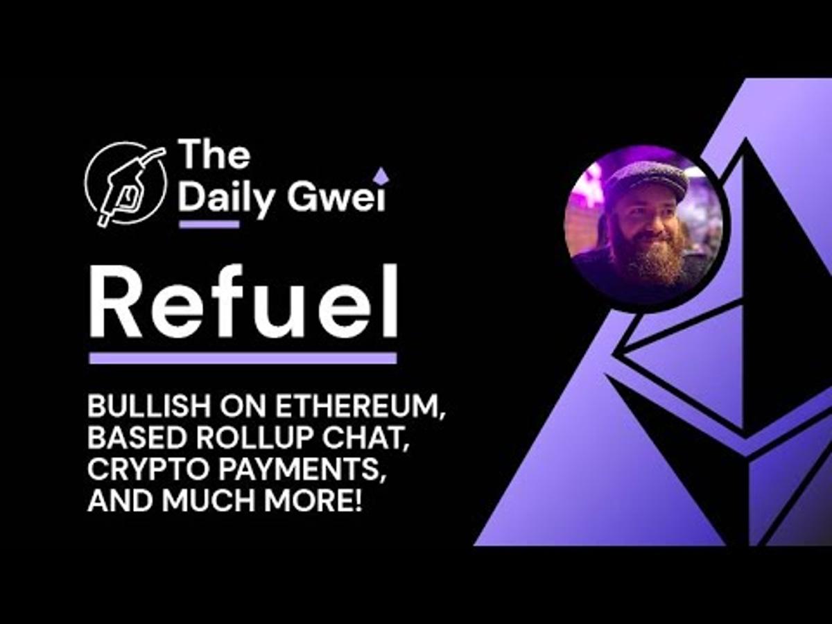 Bullish on Ethereum, Based Rollup Chat and More - The Daily Gwei Refuel #802 - Ethereum Updates