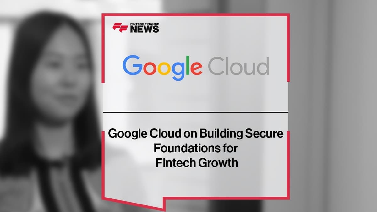 Google on Building Secure Foundations for Fintech Growth