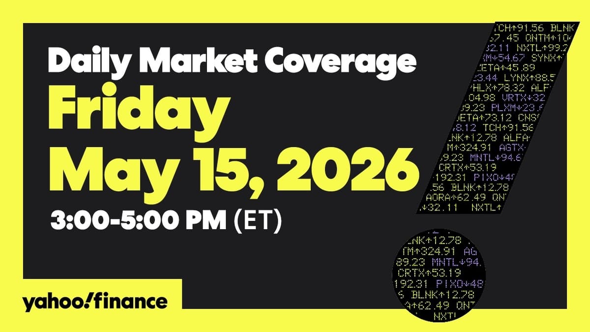 Yahoo Finance Live: Daily Market Coverage - May 15, 2026 3PM - 5PM (ET)
