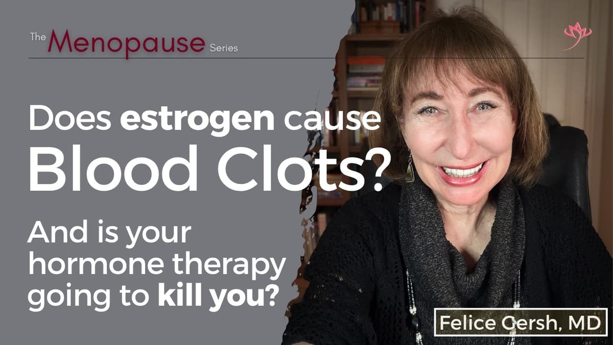 Estrogen & Blood Clots: Do You Need to Worry that Your HRT Will Kill You? | Felice Gersh, MD