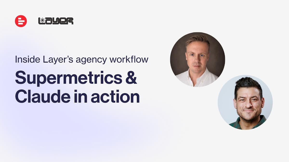 Supermetrics & Claude in Action: Inside Layer's Agency Workflow