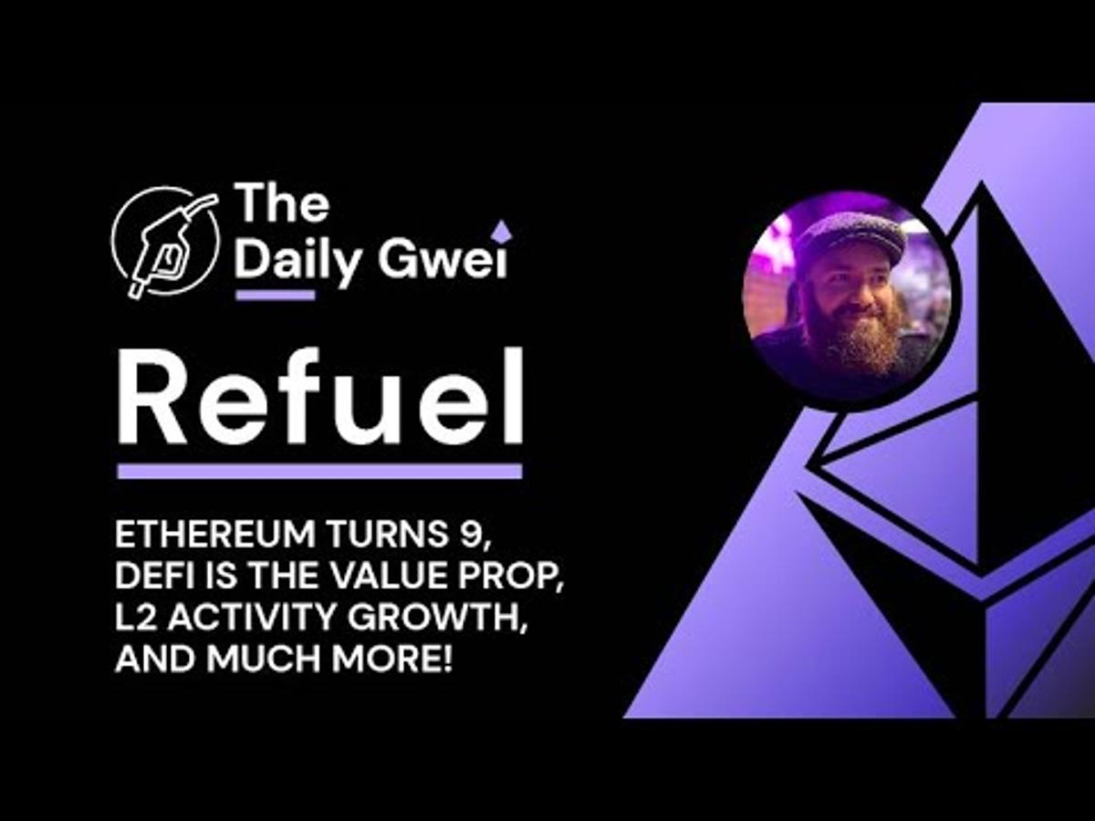 Ethereum Turns 9, DeFi Is the Value Prop and More - The Daily Gwei Refuel #799 - Ethereum Updates