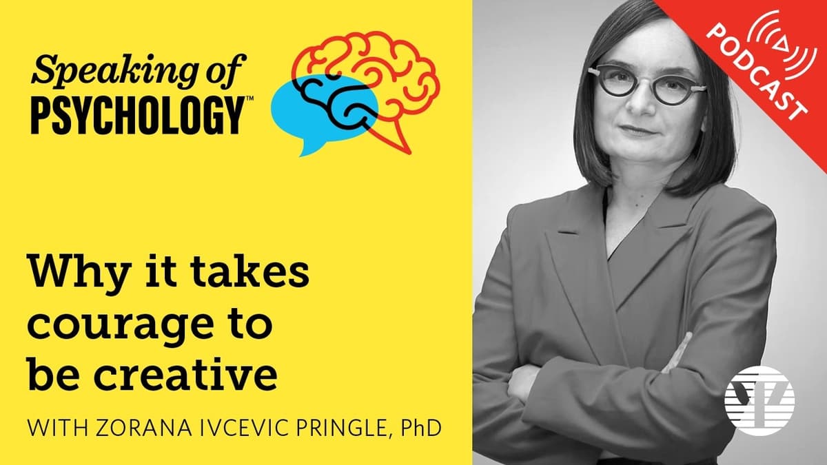 Why It Takes Courage to Be Creative, with Zorana Ivcevic Pringle, PhD | Speaking of Psychology
