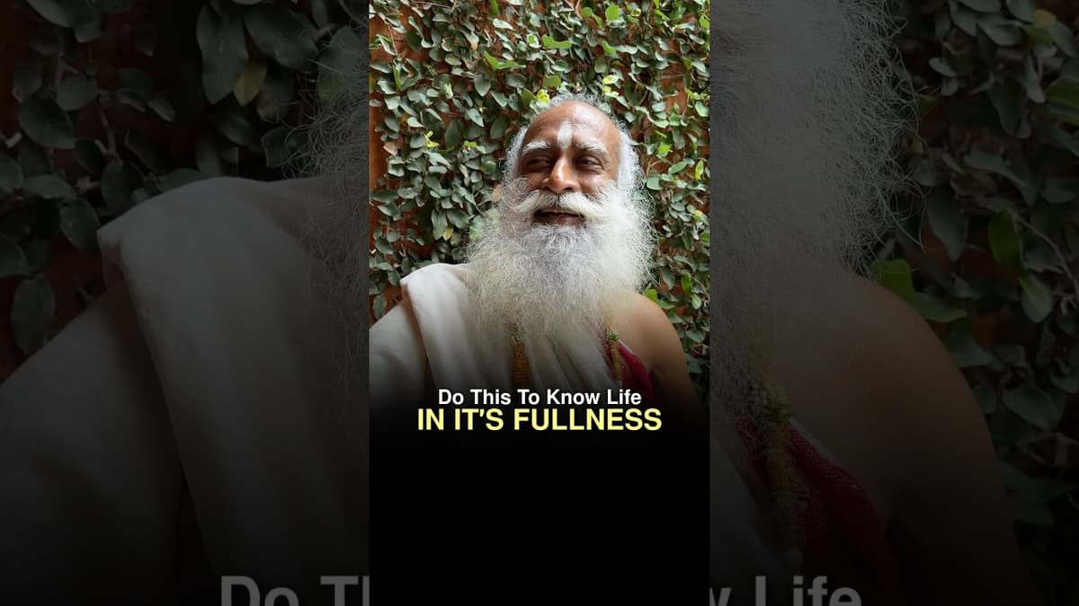 Do This to Know Life in Its Fullness | Sadhguru