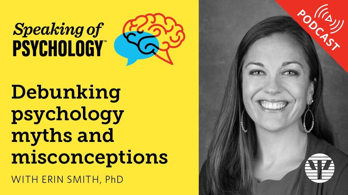 Debunking Psychology Myths and Misconceptions, with Erin Smith, PhD | Speaking of Psychology
