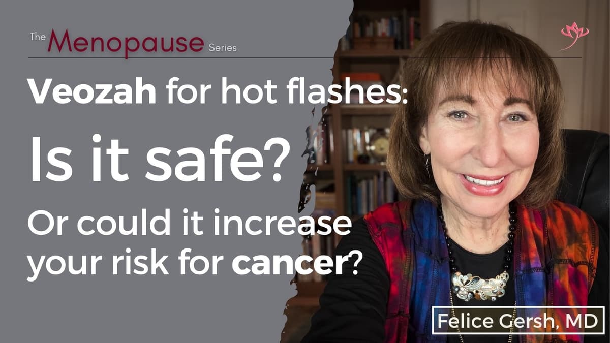 Veozah & Cancer Risk: What Menopausal Women with Hot Flashes Should Know | Felice Gersh, MD