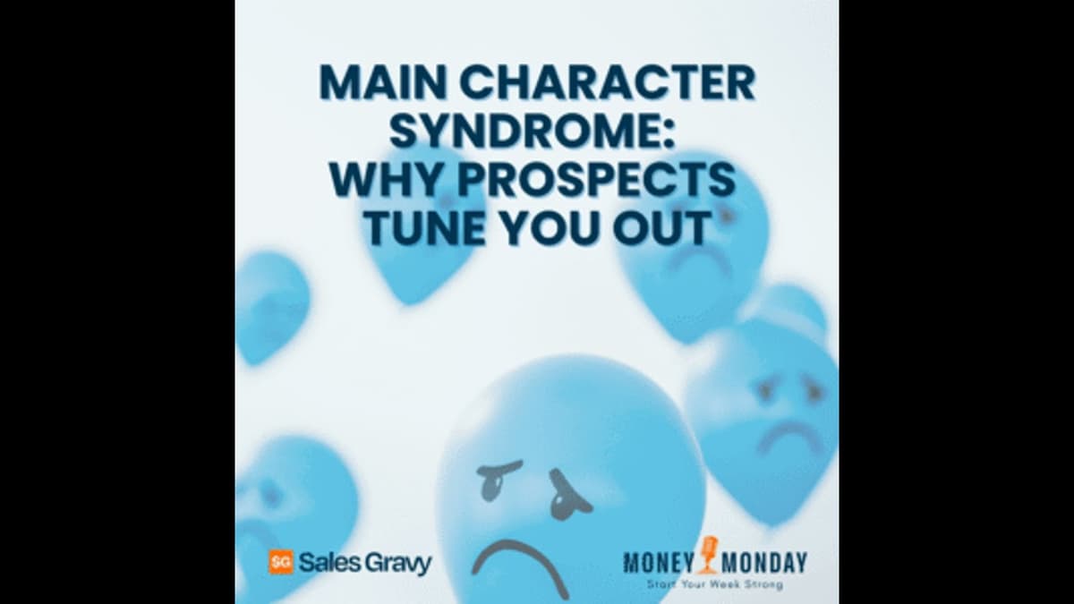 Main Character Syndrome: Why Prospects Tune You Out (Money Monday)