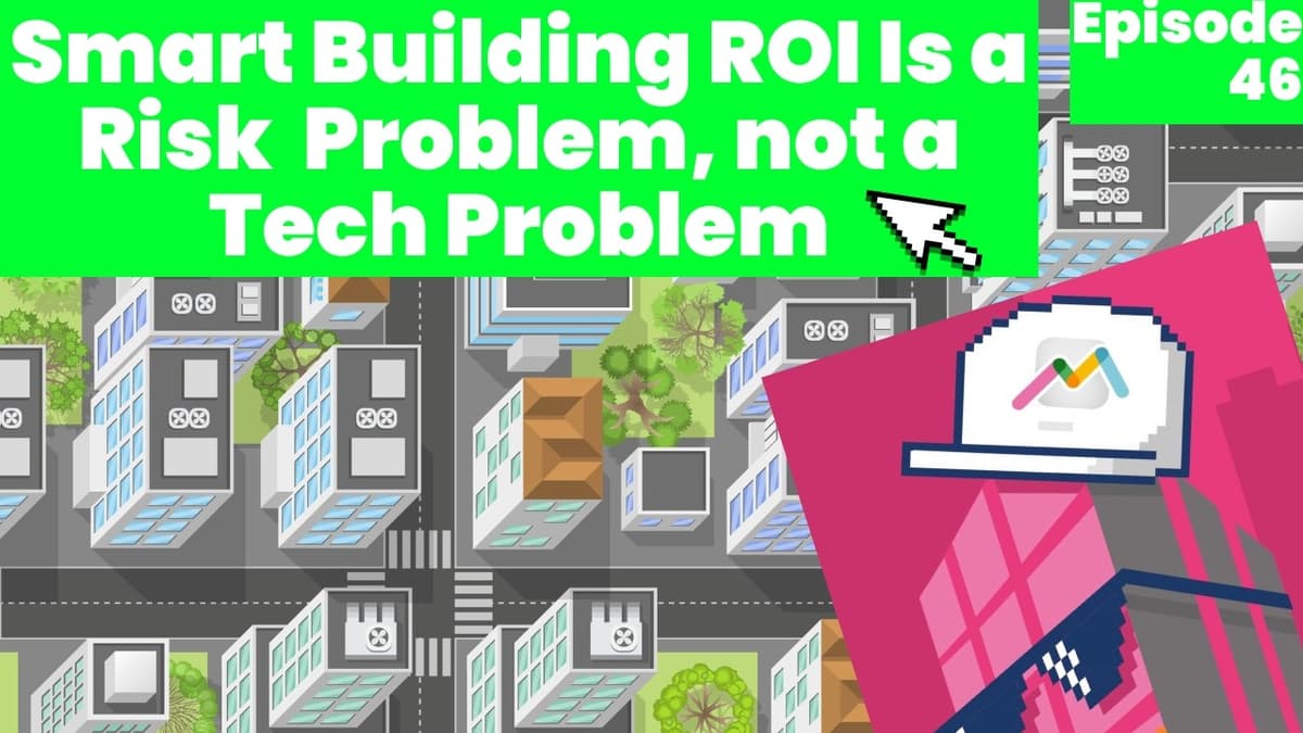 #46 Smart Building ROI Is a Risk Management Problem, Not a Tech Problem