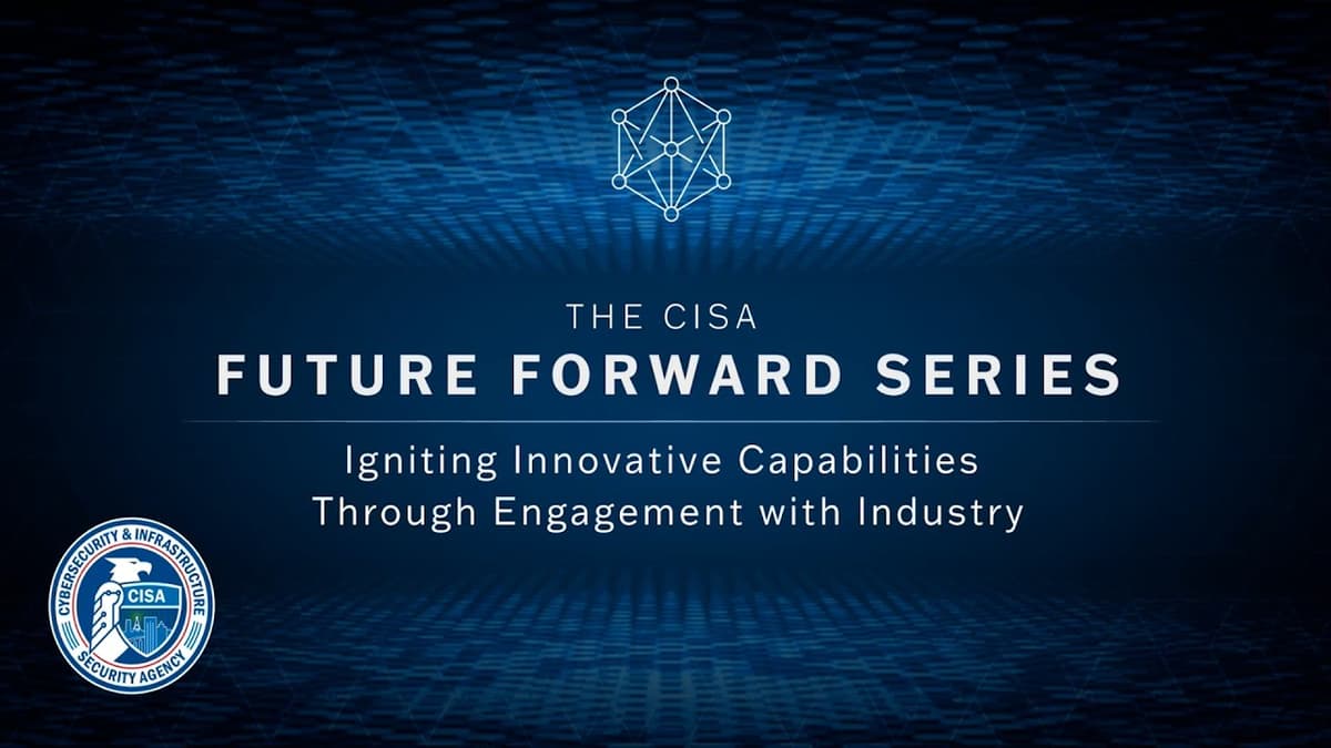 The CISA Future Forward Series: Igniting Innovative Capabilities Through Engagement with Industry