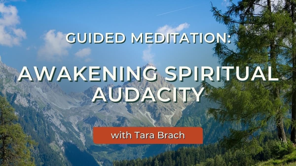 Guided Meditation: Awakening Spiritual Audacity | Courageous Love & Compassion – Tara Brach