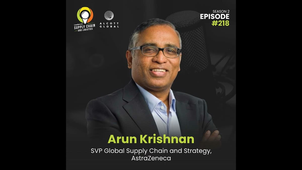 #218: Reimagining Pharma Supply Chains for Growth and Patient Impact with Arun Krishnan of AstraZ...