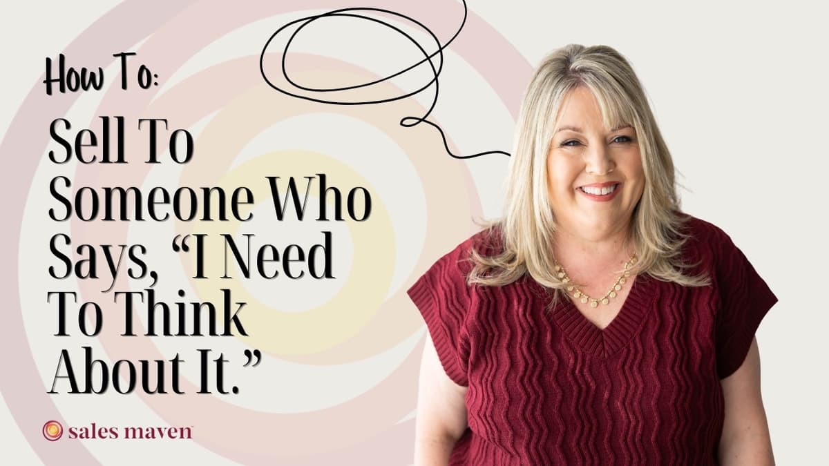How to Sell to Someone Who Says, “I Need to Think About It” In Sales