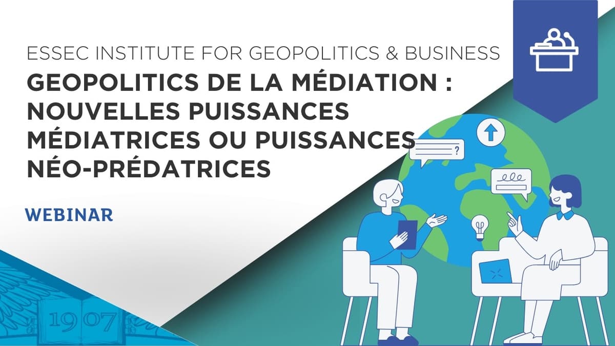 Médiation Géopolitique : Nouvelles Puissances Médiatrices vs Les Néo-Prédatrices | ESSEC Webinar
