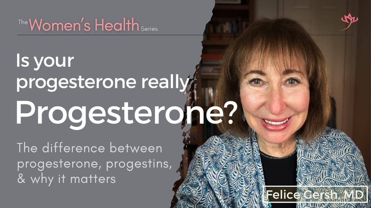 Progesterone vs Progestins: Why the Difference Matters for Women’s Health | Felice Gersh, MD