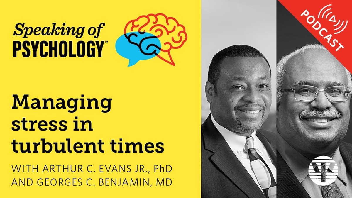 Managing Stress in Turbulent Times, with Arthur C. Evans Jr., PhD, and Georges C. Benjamin, MD