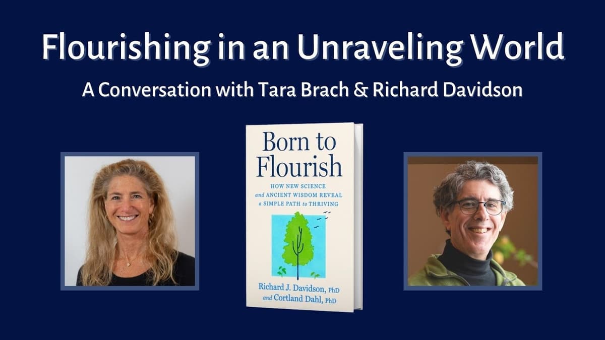 Flourishing in an Unraveling World: A Conversation with Tara Brach and Richard Davidson