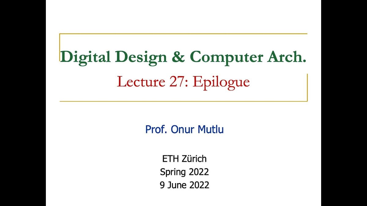 Digital Design & Computer Architecture - Lecture 27: Epilogue (Spring 2022)