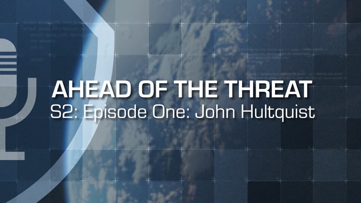 Ahead of the Threat Podcast: Season 2, Episode 1 — John Hultquist
