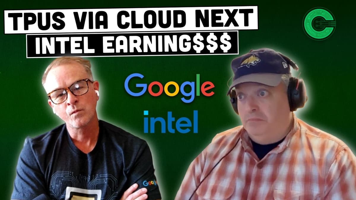 TPUs Via Cloud Next, Intel Earnings, Foundry Scarcity