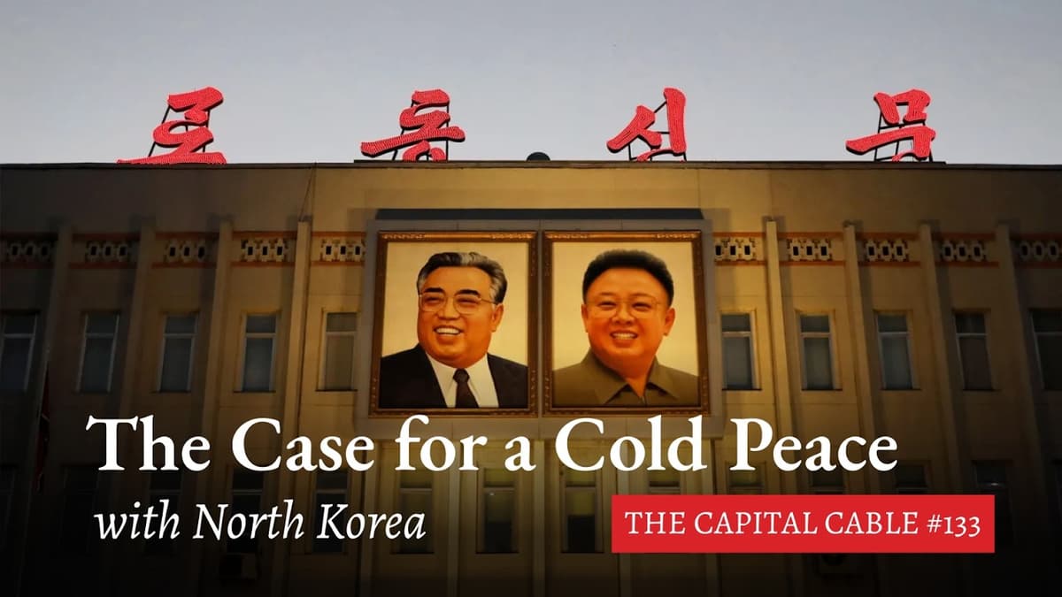 The Case for a Cold Peace with North Korea | The Capital Cable #133
