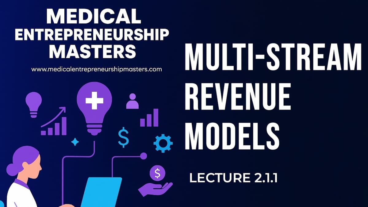 Lecture 2.1.1 | Multi-Stream Revenue Models (Part A) | Masters in Medical Entrepreneurship
