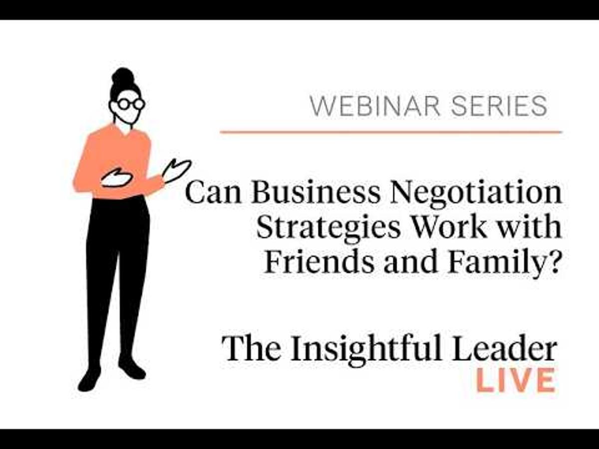 The Insightful Leader Live: Can Business Negotiation Strategies Work with Friends and Family?