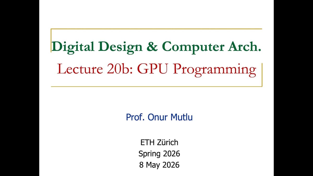Digital Design & Comp. Arch: L20b: GPU Programming (Spring 2026)