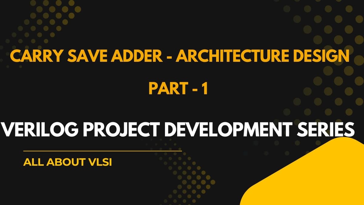 Carry Save Adder (CSA) Design Explained | Verilog Project Development Series | Architecture of CSA