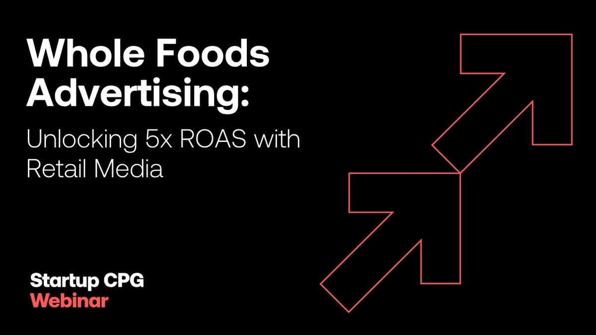 Whole Foods Advertising: Unlocking 5X ROAS | Startup CPG Webinar