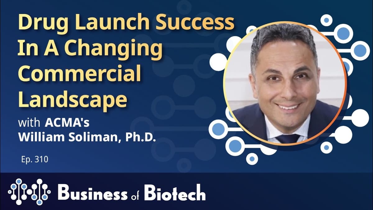 Drug Launch Success In A Changing Commercial Landscape With ACMA's William Soliman, Ph.D.