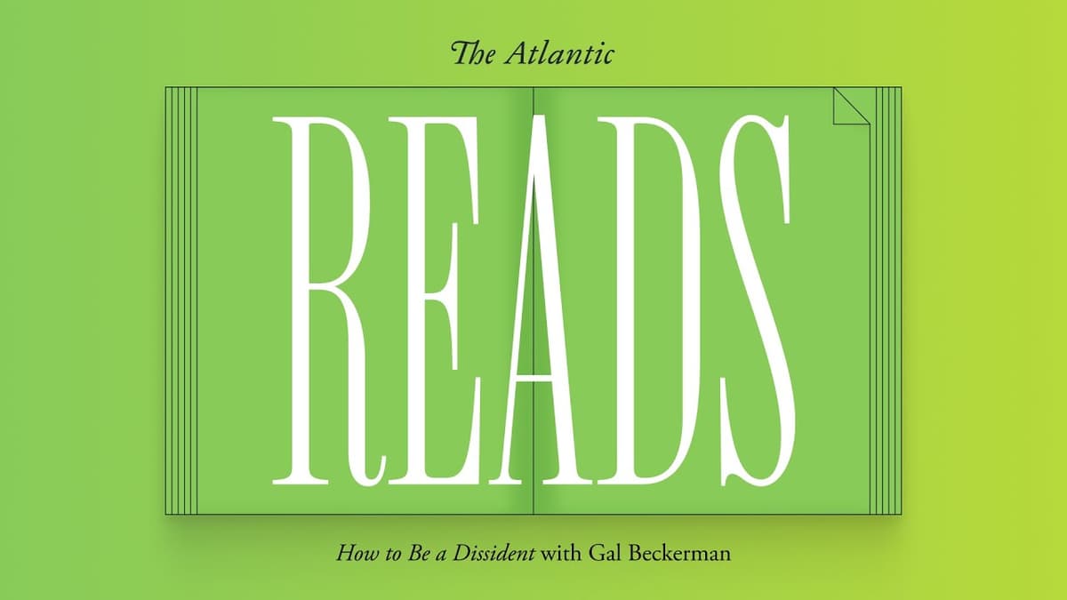 Atlantic Reads: How to Be a Dissident with Gal Beckerman