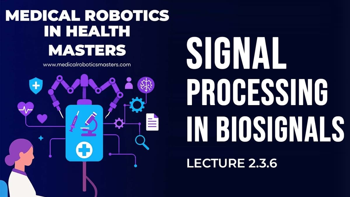 Lecture 2.3.6 | Signal Processing for Biosignals | Masters in Medical Robotics