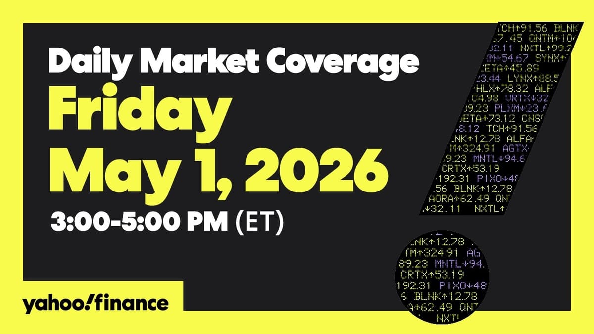Daily Market Coverage May 1, 2026 3PM-5PM (ET) | Yahoo Finance