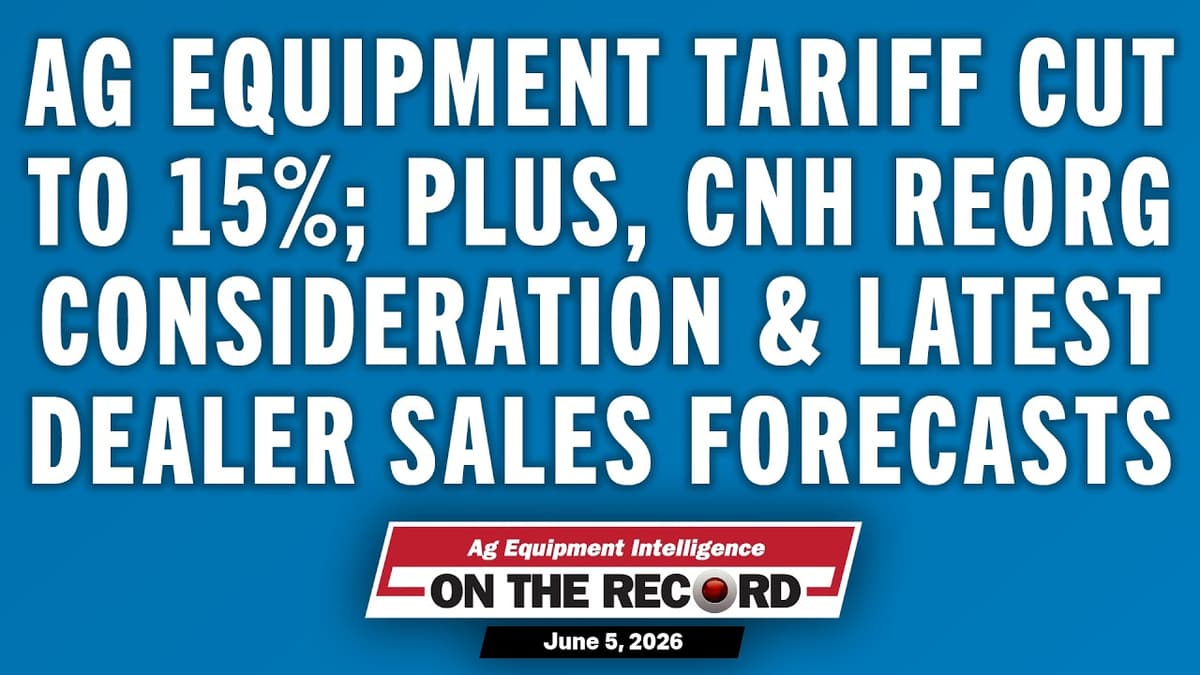 Ag Equipment Tariff Cut to 15%; Plus, CNH Reorg Consideration & Latest Dealer Sales Forecasts